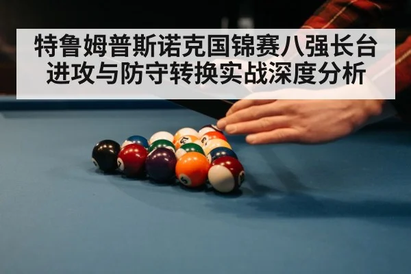 特鲁姆普斯诺克国锦赛八强长台进攻与防守转换实战深度分析